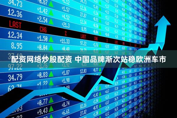 配资网络炒股配资 中国品牌渐次站稳欧洲车市