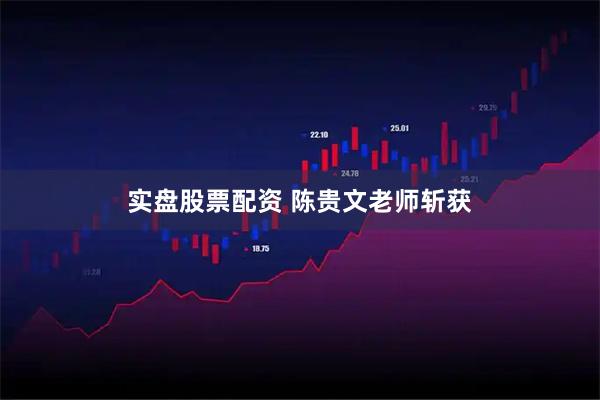 实盘股票配资 陈贵文老师斩获