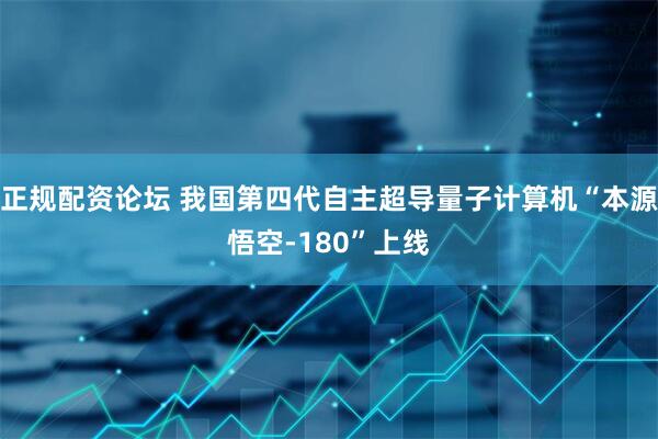 正规配资论坛 我国第四代自主超导量子计算机“本源悟空-180”上线